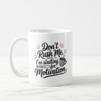 "I'm Waiting for Motivation" Don't Rush Me