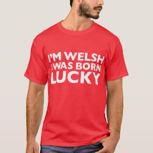 I'm Welsh I Was Born Lucky T-Shirt