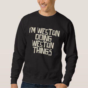 I'm Weston doing Weston things Sweatshirt