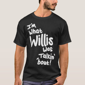 Im what Willis was talkin bout White T-Shirt