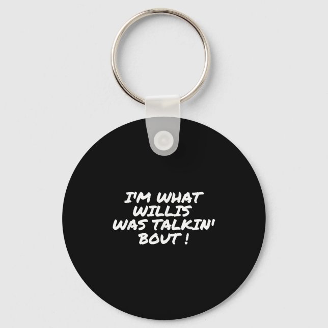 Im What Willis Was Talking About Funny Quote  Keychain (Front)