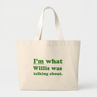 IM WHAT WILLIS WAS TALKING ABOUT.JPG LARGE TOTE BAG