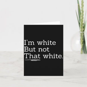 Im White But Not That White Card
