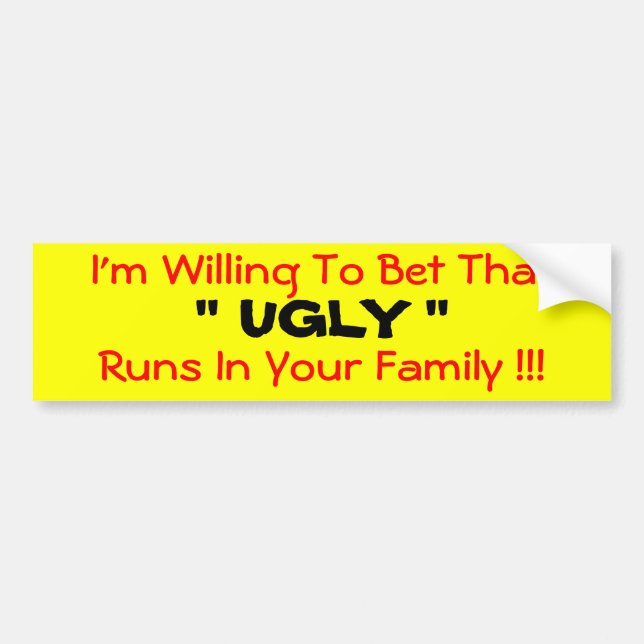 I'm Willing To Bet That  " UGLY "  Runs In Your... Bumper Sticker (Front)