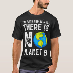 Im With Her Because There Is No Planet B Save Eart T-Shirt