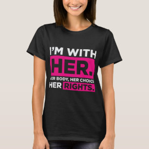 Im With Her Her Body Her Choice Her Rights T-Shirt