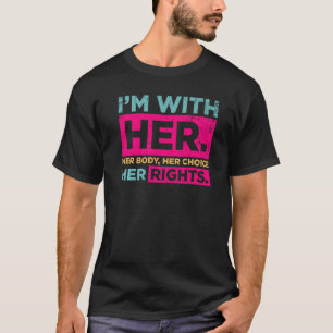 I'm With Her Her Body Her Choice Reproductive Righ T-Shirt