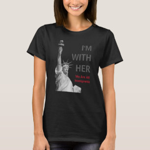 I'm with her - Lady Liberty - Stronger Together T-Shirt
