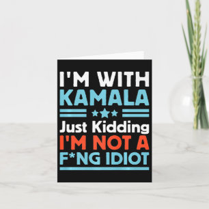 I'm With Kamala Just Kidding I'm Not A Foring Idio Card
