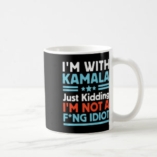 I'm With Kamala Just Kidding I'm Not A Foring Idio Coffee Mug