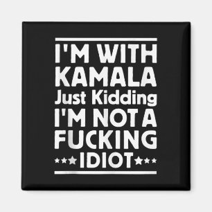 Im With Kamala Just Kidding Im Not A Foring Idiot  Magnet