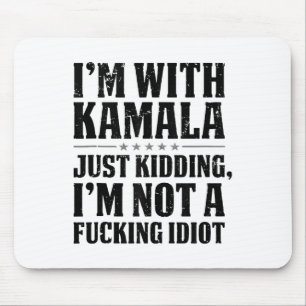 Im With Kamala Just Kidding Im Not A Foring Idiot Mouse Pad