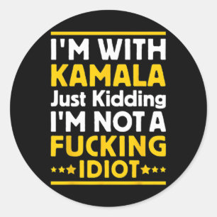 I'm With Kamala Just Kidding Im Not A Ing Idiot 1 Classic Round Sticker