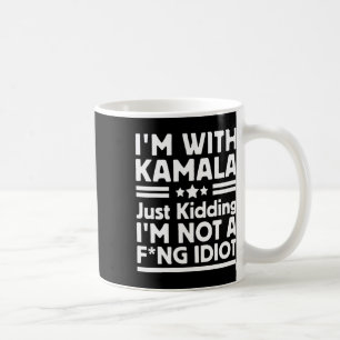 I'm With Kamala Just Kidding Im Not A Ing Idiot 2 Coffee Mug