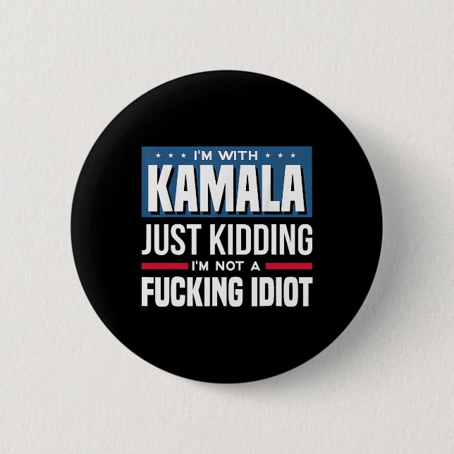 I'm With Kamala Just Kidding Im Not A Ing Idiot  2 Inch Round Button (Front)