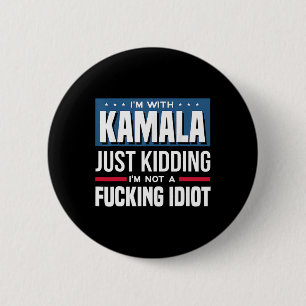 I'm With Kamala Just Kidding I'm Not A Ing Idiot 2 Inch Round Button