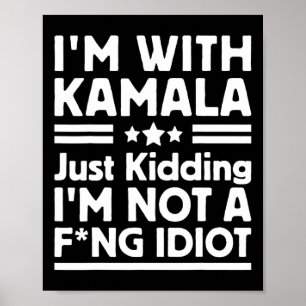 I'm With Kamala Just Kidding Im Not A Ing Idiot 2 Poster