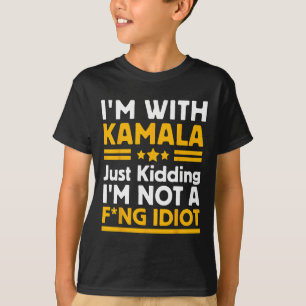 I'm With Kamala Just Kidding Im Not A Ing Idiot 3  T-Shirt