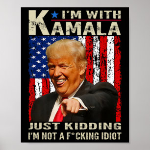 I'm With Kamala Just Kidding Im Not A Ing Idiot 4  Poster