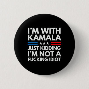I'm With Kamala Just Kidding Im Not A Ing Idiot 8 2 Inch Round Button