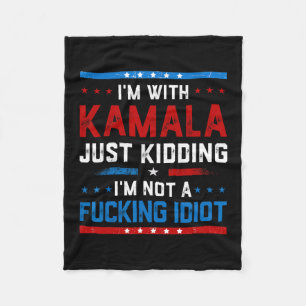 I'm With Kamala Just Kidding Im Not A Ing Idiot Fleece Blanket
