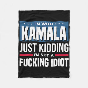 I'm With Kamala Just Kidding I'm Not A Ing Idiot Fleece Blanket
