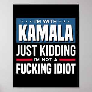 I'm With Kamala Just Kidding I'm Not A Ing Idiot Poster