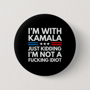 I'm With Kamala Just Kidding Im Not A Ing Idiot Pr 2 Inch Round Button