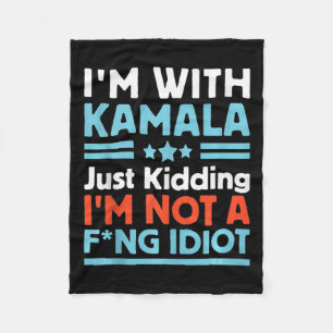 I'm With Kamala Just Kidding Im Not A Ing Idiot Ta Fleece Blanket
