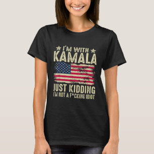 I'm With Kamala Just Kidding Not Idiot Funny Elect T-Shirt