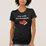 I'm With Meshuggah T-Shirt<br><div class="desc">This funny Jewish humour design features an arrow with the text "I'm With Meshuggah." A funny take on the I'm With Stupid shirts.</div>