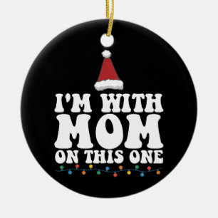 I'm With Mom On This One Christmas Family Matching Ceramic Ornament