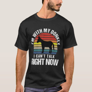 I'm With My Donkey I Can't Talk Right Now Sarcasm T-Shirt