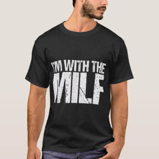 I'm With The MILF - Husband Boyfriend Naughty T-Shirt