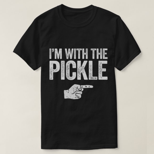 Im With The Pickle  T-Shirt (Design Front)