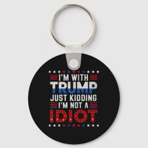 I'm With Trump Just Kidding Im Not A Idiot  Keychain