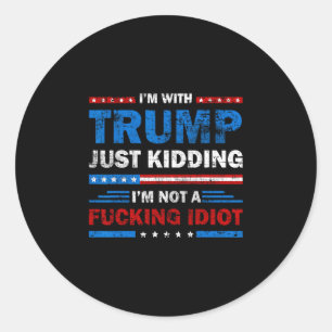 I'm With Trump Just Kidding I'm Not A Ing Idiot Sa Classic Round Sticker
