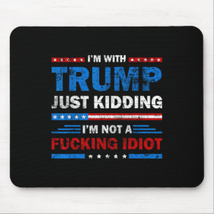 I'm With Trump Just Kidding Im Not A Ing Idiot Sar Mouse Pad