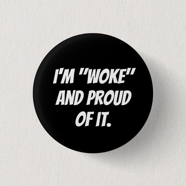 I'M "WOKE" AND PROUD OF IT. 1 INCH ROUND BUTTON (Front)