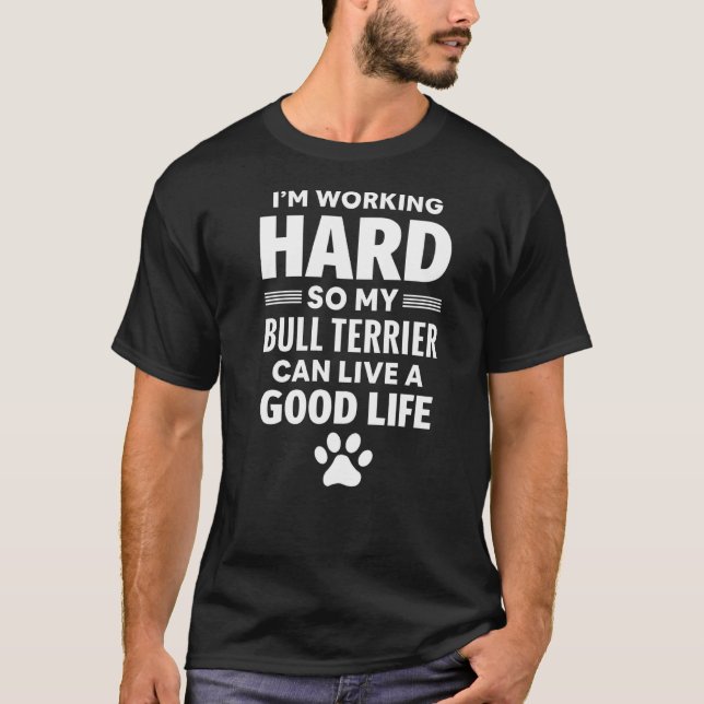 I'm Working Hard So My Bull Terrier Dog Breed  T-Shirt (Front)