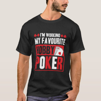 I'M Working My Favourite Hobby Poker T-Shirt