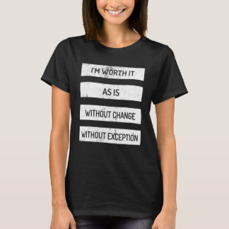 I'm Worth It As Is Without Change Without Exceptio T-Shirt