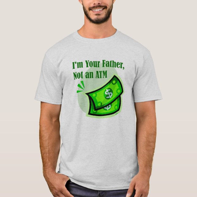 I'm your father, not an ATM. T-Shirt (Front)