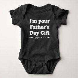 I'm your Father's Day gift mom says you're welcome Baby Bodysuit