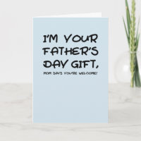 I'm your Father's Day gift mom says you're welcome