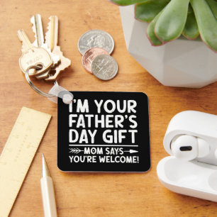 I'm Your Father's Day Gift Mom Says You're Welcome Keychain
