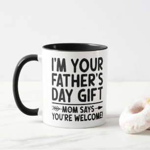 I'm Your Father's Day Gift Mom Says You're Welcome Mug