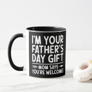 I'm Your Father's Day Gift Mom Says You're Welcome Mug