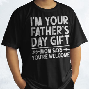 I'm Your Father's Day Gift Mom Says You're Welcome T-Shirt