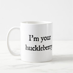 I'm your huckleberry coffee mug